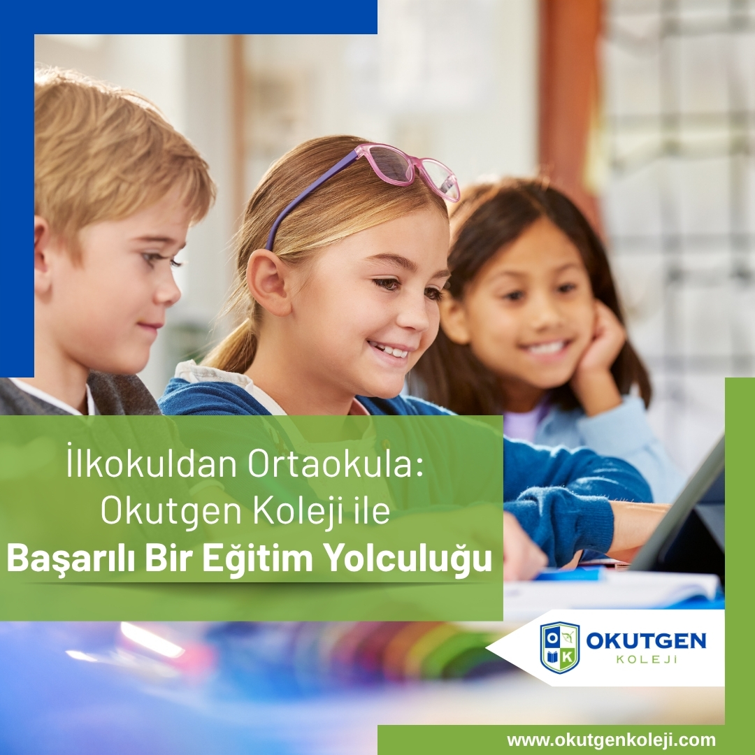İlkokuldan Ortaokula: Okutgen Koleji ile Başarılı Bir Eğitim Yolculuğu